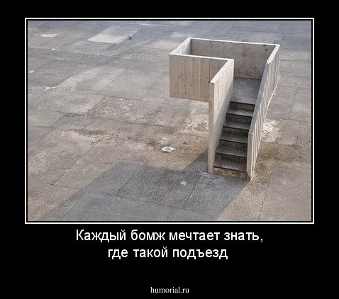 Каждый бомж мечтает знать, где такой подъезд