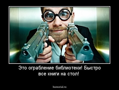 Это ограбление библиотеки! Быстро все книги на стол!