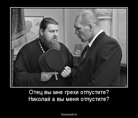 Отец вы мне грехи отпустите?
Николай а вы меня отпустите?
