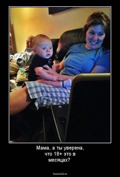 Мама, а ты уверена, что 18+ это в месяцах?
