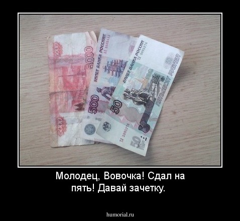 Молодец, Вовочка! Сдал на пять! Давай зачетку.