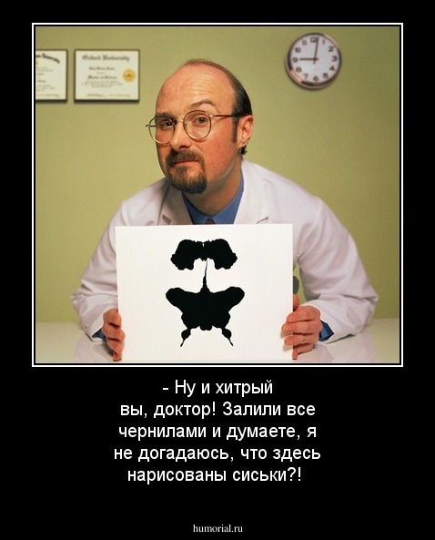 - Ну и хитрый вы, доктор! Залили все чернилами и думаете, я не догадаюсь, что здесь нарисованы сиськи?!