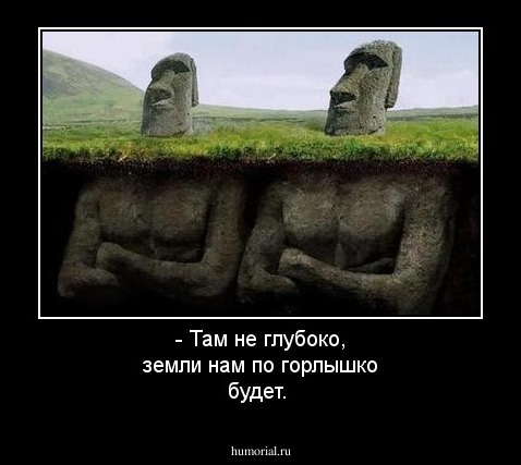 - Там не глубоко, земли нам по горлышко будет.