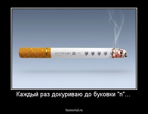 Каждый раз докуриваю до буковки "n"... 