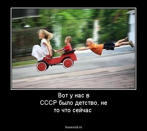 Вот у нас в СССР было детство, не то что сейчас