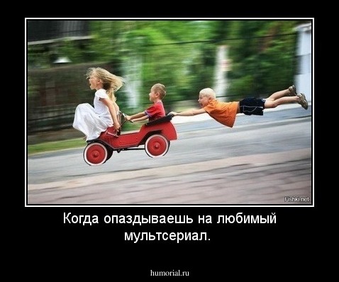 Когда опаздываешь на любимый мультсериал.