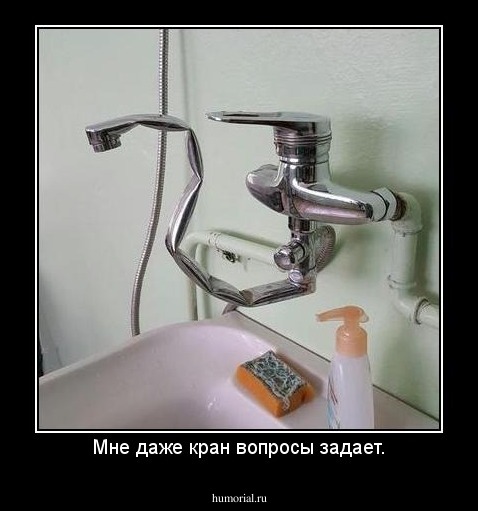 Мне даже кран вопросы задает.