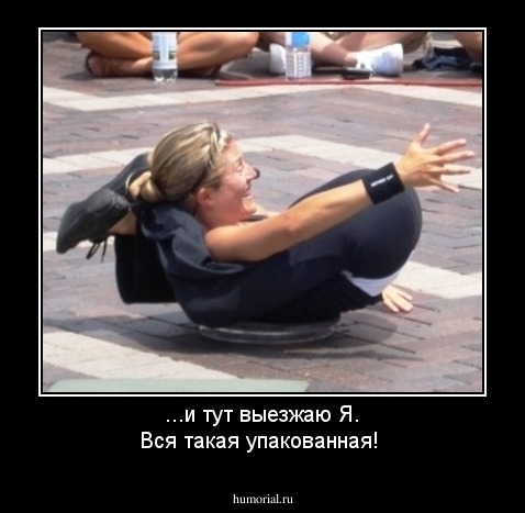 ...и тут выезжаю Я. Вся такая упакованная!
