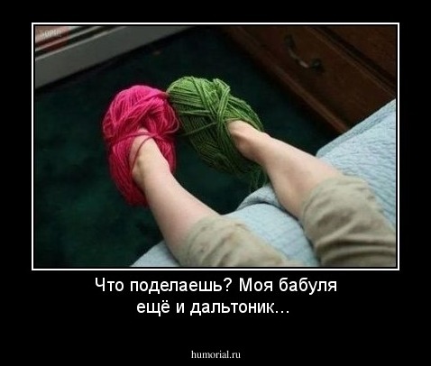 Что поделаешь? Моя бабуля ещё и дальтоник...