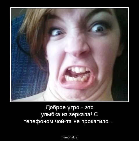 Доброе утро - это улыбка из зеркала! С телефоном чой-та не прокатило...