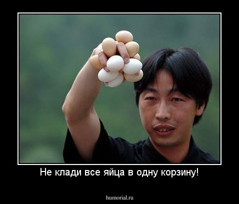 Не клади все яйца в одну корзину!
