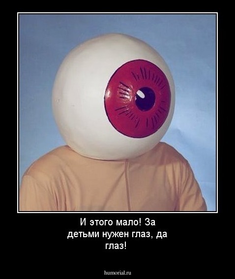 И этого мало! За детьми нужен глаз, да глаз!
