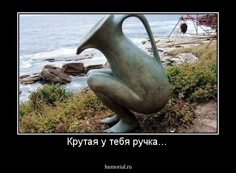 Крутая у тебя ручка... 