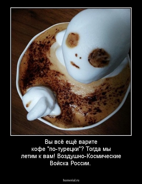 Вы всё ещё варите кофе "по-турецки"? Тогда мы летим к вам! Воздушно-Космические Войска России.