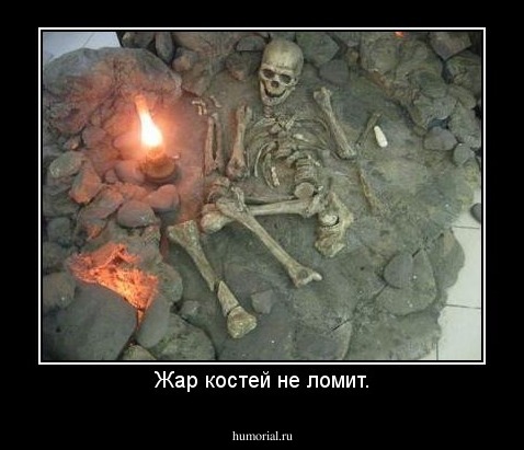 Жар костей не ломит.