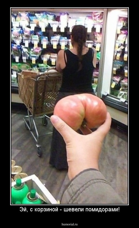 Эй, с корзиной - шевели помидорами!