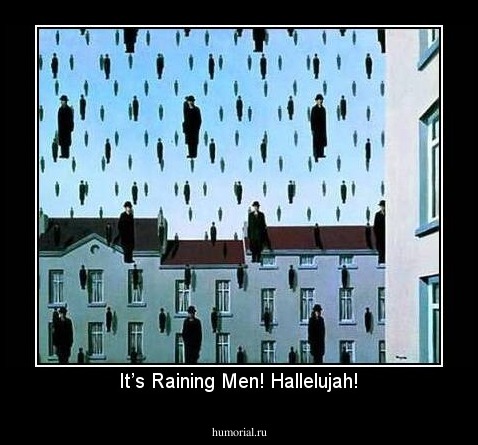 It’s Raining Men! Hallelujah!
