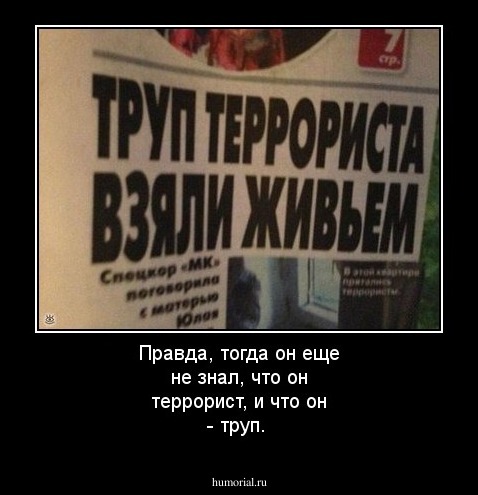 Правда, тогда он еще не знал, что он террорист, и что он - труп.