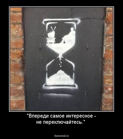 "Впереди самое интересное - не переключайтесь."