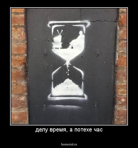 делу время, а потехе час