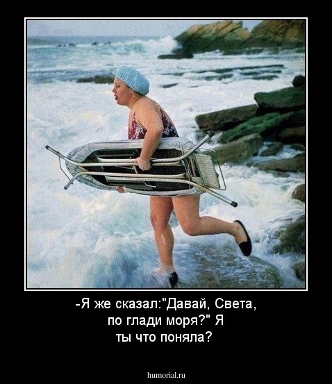 -Я же сказал:"Давай, Света, по глади моря?" Я ты что поняла?