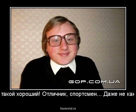Он такой хороший! Отличник, спортсмен... Даже не какает.
