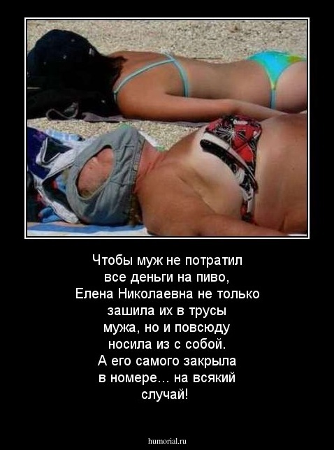 Чтобы муж не потратил все деньги на пиво, Елена Николаевна не только зашила их в трусы мужа, но и повсюду носила из с собой. А его самого закрыла в номере... на всякий случай!