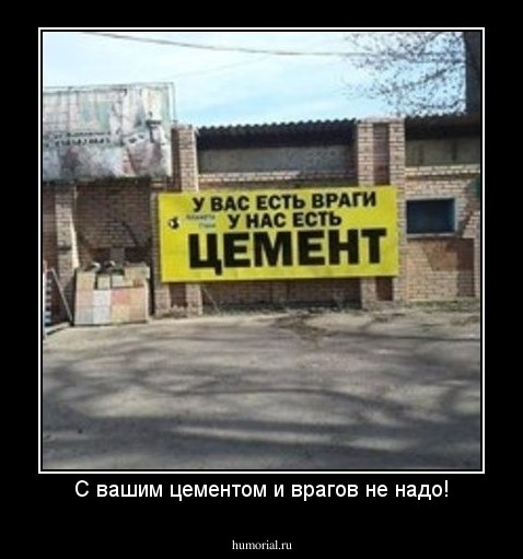 С вашим цементом и врагов не надо!