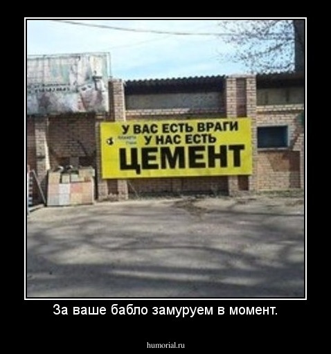 За ваше бабло замуруем в момент.