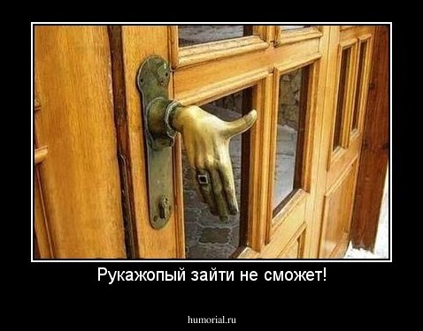 Рукажопый зайти не сможет!