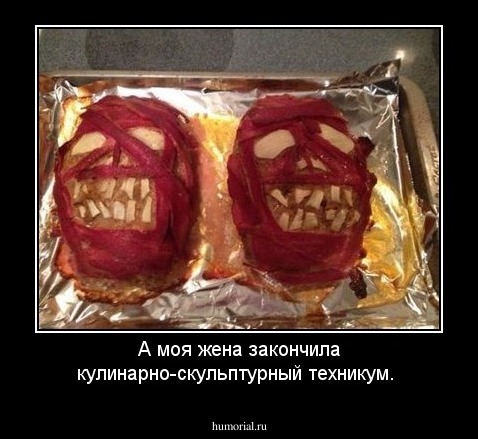 А моя жена закончила кулинарно-скульптурный техникум.