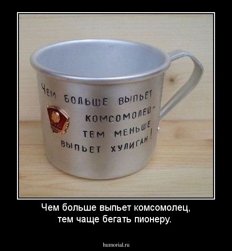 Чем больше выпьет комсомолец, тем чаще бегать пионеру.