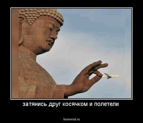 затянись друг косячком и полетели 
