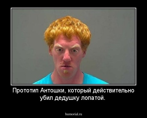 Прототип Антошки, который действительно убил дедушку лопатой. 