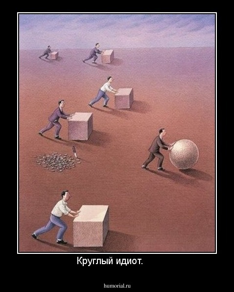 Круглый идиот.     