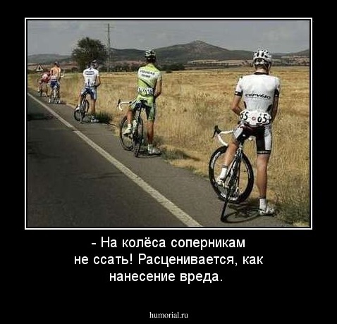- На колёса соперникам не ссать! Расценивается, как нанесение вреда.