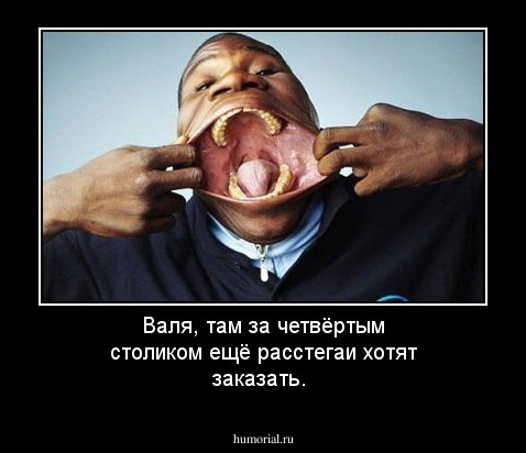 Валя, там за четвёртым столиком ещё расстегаи хотят заказать.