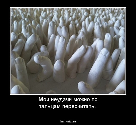 Мои неудачи можно по пальцам пересчитать.