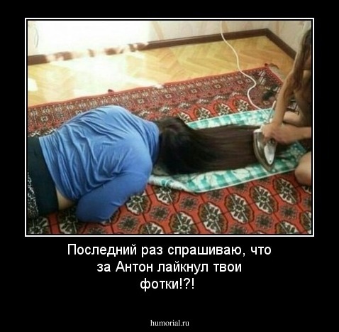 Последний раз спрашиваю, что за Антон лайкнул твои фотки!?!