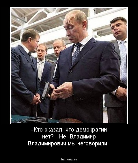 -Кто сказал, что демократии нет?
- Не, Владимир Владимирович мы неговорили.