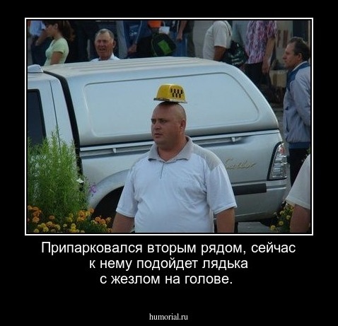Припарковался вторым рядом, сейчас к нему подойдет лядька с жезлом на голове.