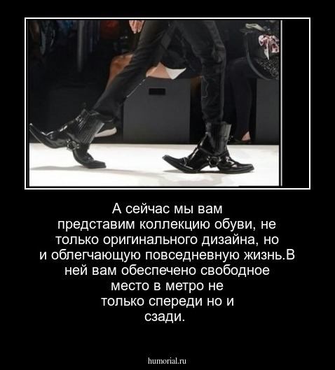А сейчас мы вам представим коллекцию обуви, не только оригинального дизайна, но и облегчающую повседневную жизнь.В ней вам обеспечено свободное место в метро не только спереди но и  сзади.