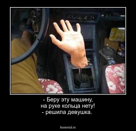 - Беру эту машину, на руке кольца нету! - решила девушка.