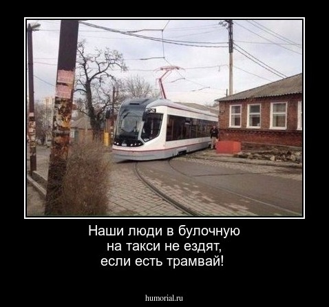 Наши люди в булочную на такси не ездят, если есть трамвай!