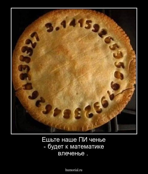 Ешьте наше ПИ ченье - будет к математике влеченье .