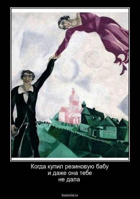 Когда купил резиновую бабу и даже она тебе не дала