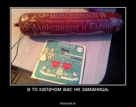 а то калачом вас не заманишь