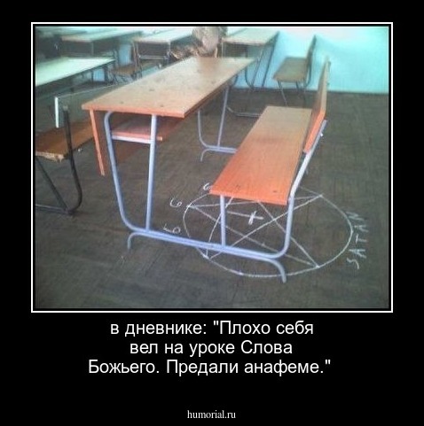в дневнике: "Плохо себя вел на уроке Слова Божьего. Предали анафеме."