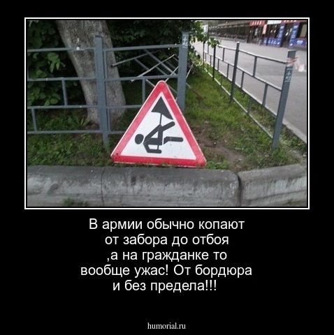 В армии обычно копают от забора до отбоя ,а на гражданке то вообще ужас! От бордюра и без предела!!!