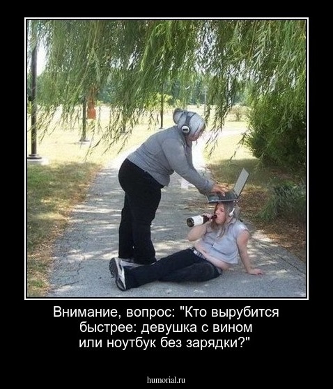 Внимание, вопрос: "Кто вырубится быстрее: девушка с вином или ноутбук без зарядки?"